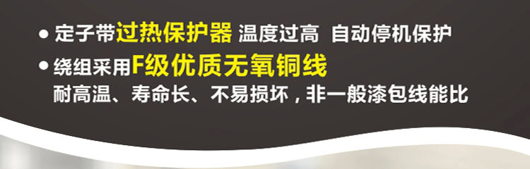 繞阻采用F級優(yōu)質(zhì)無氧銅線，耐高溫、壽命長、不易損壞